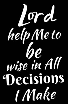 the words lord help me to be wise in all decision i make on a black background