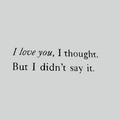 the words i love you, i thought but i didn't say it