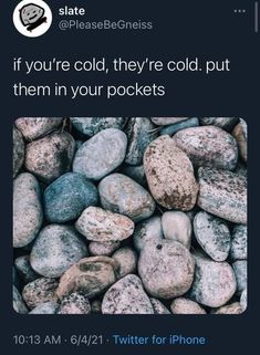 some rocks and gravel with the words if you're cold, they're cold put them in your pockets