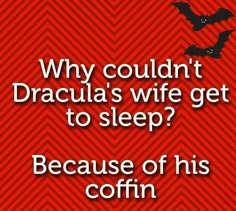 a red background with the words, why couldn dracula's wife get to sleep because of his coffin