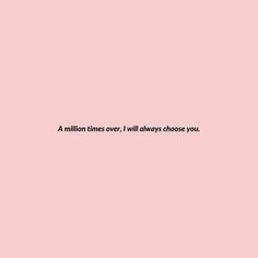 a pink wall with the words, a million times over i will always choose you