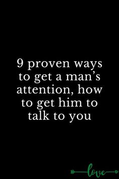 a black background with the words 9 proven ways to get a man's attention, how to get him to talk to you