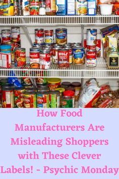 an organized pantry with canned food and labeled labels on shelves in pink text reads how food manufacturers are misleading shoppers with these clever labels