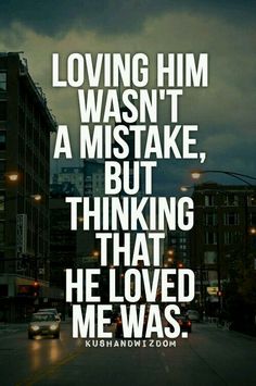 a poster with the words loving him wasn't a mistake, but thinking that he loved me was