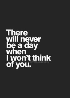 a quote that says there will never be a day when i won't think of you