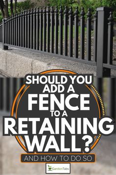 a fence with the words should you add a fence to a retaining wall? and how to do so