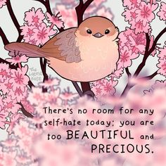 there's no room for any self that today you are too beautiful and precious