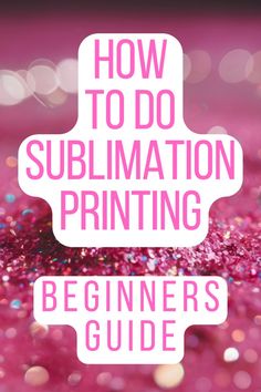 pink glitter with the words how to do sublimation printing beginner's guide