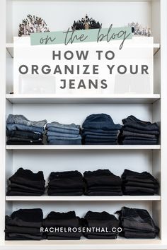 an organized closet with jeans and text overlay that says how to organize your jeans