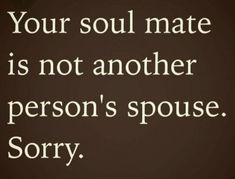 an image of a quote that says, your soul mate is not another person's sponge sorry