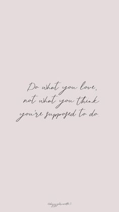 a handwritten quote that reads do what you love, not what you think you're supposed to do