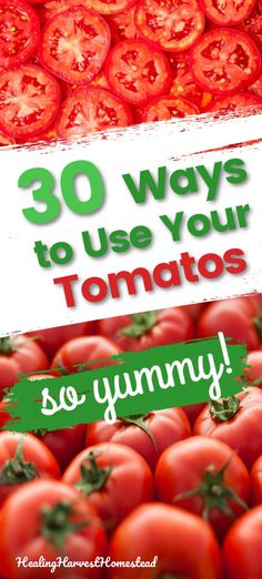 tomatoes with the words 30 ways to use your tomatoes so yummy on top of them