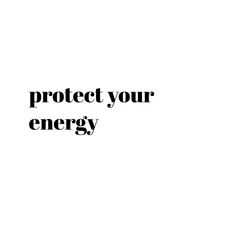 the words protect your energy are black and white