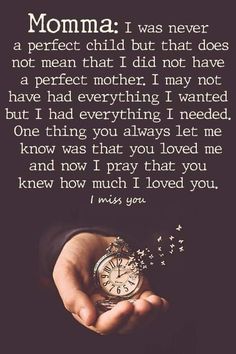 someone holding a pocket watch in their hands with the words, mom i was never a perfect child but that does not mean that i did not have a perfect mother