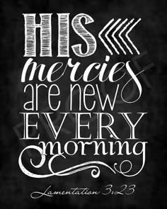 a chalkboard with the words his mercies are new every morning written on it