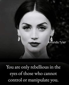 a woman's face with the caption you are only rebellious in the eyes of those who cannot control or manipulate you