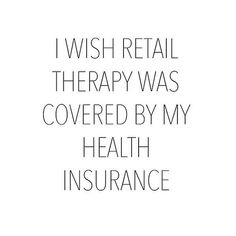 the words, i wish retail therapy was covered by my health insurences