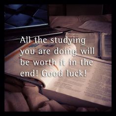 an open bible with the words, all the studying you are doing will be worth it in the end good luck