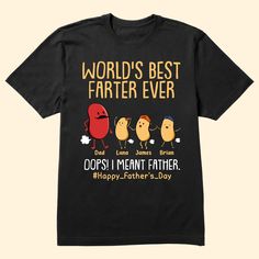 It's Father's Day, and you're looking for unique and funny gift? Look no further'you've found it!This personalized funny dad shirt is the perfect gift for your dad or daddy. He'll love getting this shirt from his kids and seeing how much they think of him when he wears it.This funny dad shirt is perfect for any occasion'birthdays, Father's Day, Christmas, or just because he's awesome and you want to show him some love.MESSAGE: World's Best Farter Ever I Mean Father.PRODUCT DETAILS: 100% cotton ( Custom Print Black Shirt For Father's Day, Black Custom Print Shirt For Father's Day, Black Shirt With Custom Print For Father's Day, Father's Day Family Matching T-shirt With Funny Print, Father's Day Family Matching Shirt With Funny Text, Funny Custom Print T-shirt For Father's Day, Family Matching Shirt With Funny Text For Father's Day, Family Matching Funny Print T-shirt For Father's Day, Fun Black Top With Funny Print For Father's Day