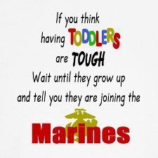 an image of a quote about toddlers to help them grow up and tell you they are joining the marines