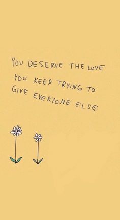 two flowers with the words you describe the love you keep trying to give everyone else don't give up on yourself