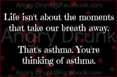 Life isn't about the moments that take our breath away. That's asthma. You're thinking of asthma. Medical Humor, Nurse Humor, Funny Quotes, Funny Pictures, Life Quotes, Funny Memes