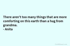 an image with the words, there are too many things that are more comforting on this earth than a hug from grandma