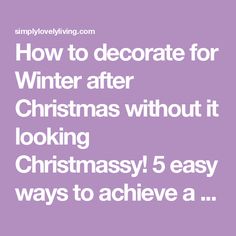 the words how to decorate for winter after christmas without looking christmas 5 easy ways to achieve a