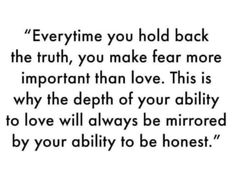 a quote that reads,'everything you hold back the truth you make fear more important than love this is why the depth of your ability to love will always be mirror