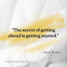 the secret of getting ahead is getting started - mark twain quote on yellow and white background