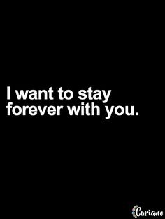 the words i want to stay forever with you written in white on a black background