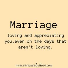 marriage is loving and appreciating you, even on the days that aren't loving