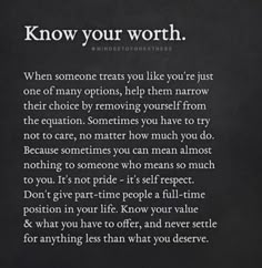 a poem written in white on a black background that says, know your worth when someone treats you like you're just one of many options