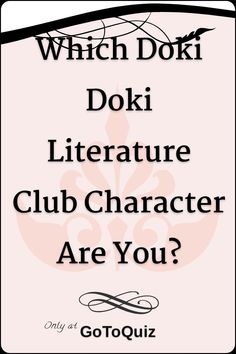 an advertisement with the words which doki literature club character are you? on it