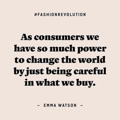 a quote that says, as consumers we have so much power to change the world by just being careful in what we buy