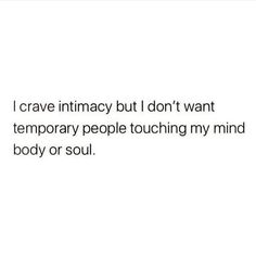 the text reads, i crave intimacy but i don't want temporary people touching my mind body or soul