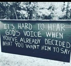 a sign that says it's hard to hear god's voice when you've already decided what you want him to say