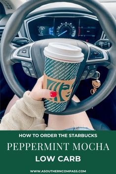 a woman holding a coffee cup in her hand and driving a car with the text how to order the starbucks peppermin mocha low carb