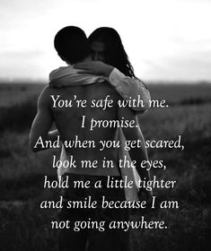 two people hugging each other with the words you're safe with me i promise and when you get scared, look me in the eyes, hold me a little fighter and smile because i am not going anywhere