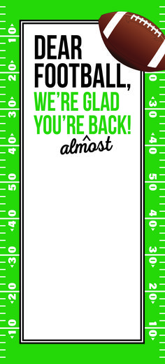 a green and white football field with the words dear football, we're glad you're back almost