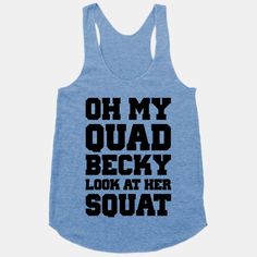 Oh My Quad Becky Look At Her Squat..yup nope I need this one wayyyy more Fitness Funny, Swag Ideas, Fitness Shirts, Funny Workout, Squat Workout, Body Fitness, Gym Clothes, Workout Motivation, I Work Out