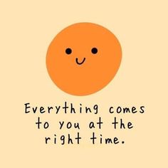 an orange with the words everything comes to you at the right time