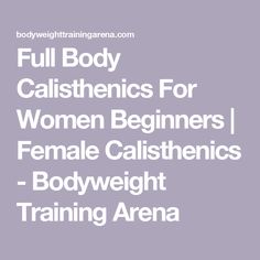 full body calisthenics for women beginners female calisthetics - bodyweight training arena