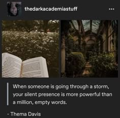 an open book sitting on top of a table next to flowers and trees with the words, when someone is going through a storm, your silent presence is more powerful than