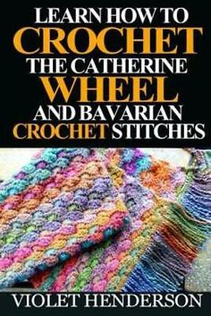 the book cover for learn how to crochet the gathering wheel and bavarian crochet stitches