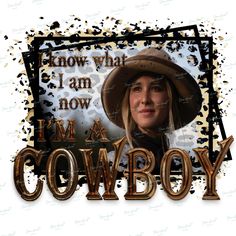 i'm a cowboy with the words know what i am now in gold and black