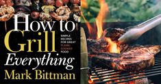 the cover of how to grill everything by mark buttman, with an image of steaks cooking on fire