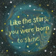 the words like the stars, you were born to shine