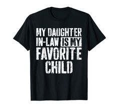 a black t - shirt that says, my daughter in law is my favorite child