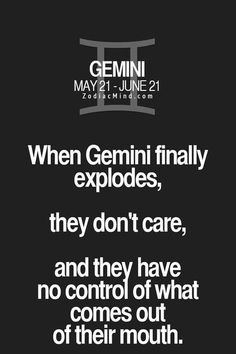 a black and white photo with the words germini, which reads when germini finally explodes, they don't care, and they have no control what comes out